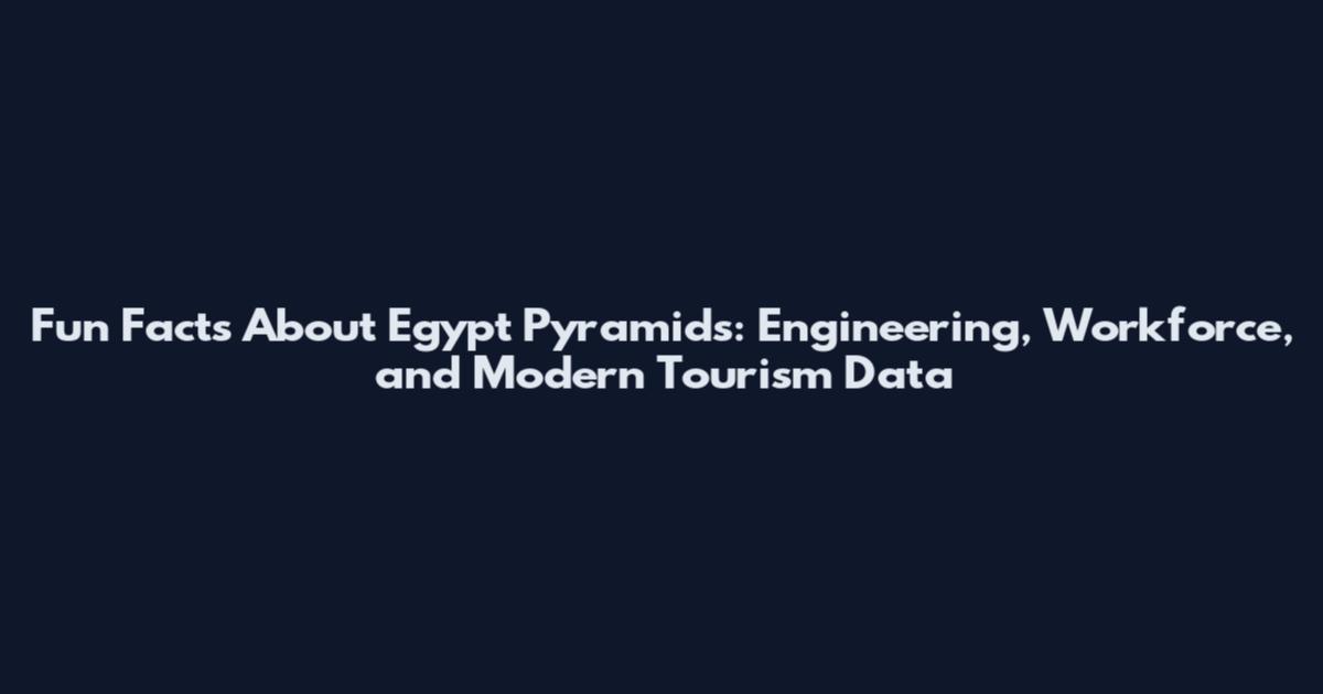 Fun Facts About Egypt Pyramids: Engineering, Workforce, and Modern Tourism Data