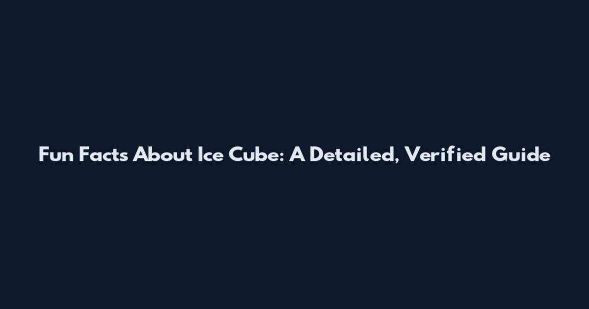 Fun Facts About Ice Cube: A Detailed, Verified Guide