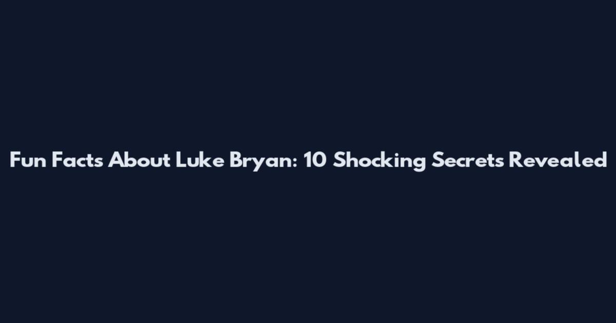Fun Facts About Luke Bryan: 10 Shocking Secrets Revealed