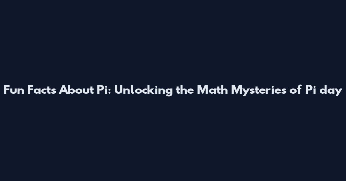 Fun Facts About Pi: Unlocking the Math Mysteries of Pi day