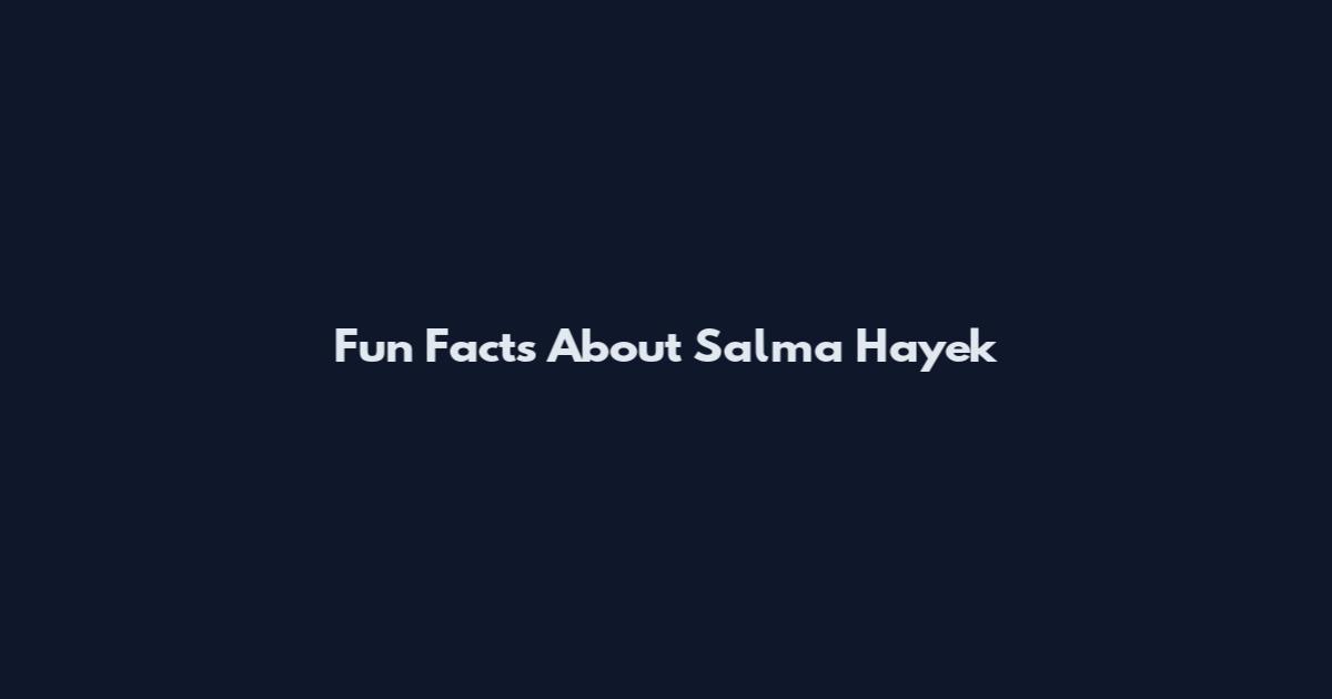 Fun Facts About Salma Hayek