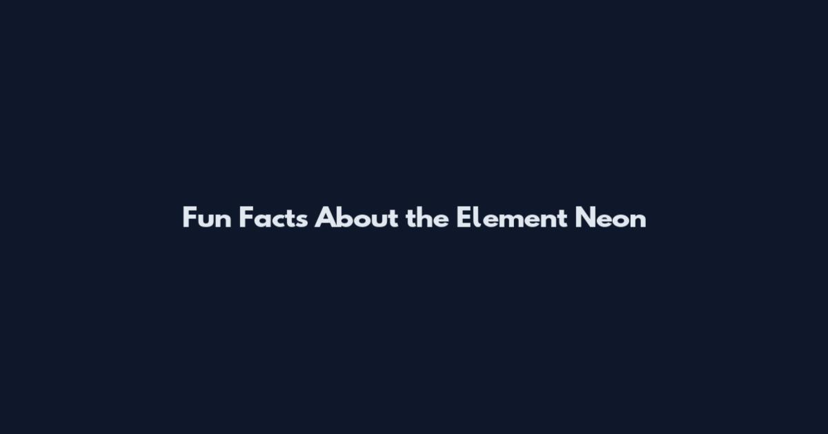 Fun Facts About the Element Neon