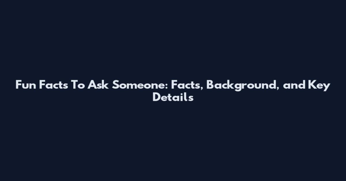 Fun Facts To Ask Someone: Facts, Background, and Key Details