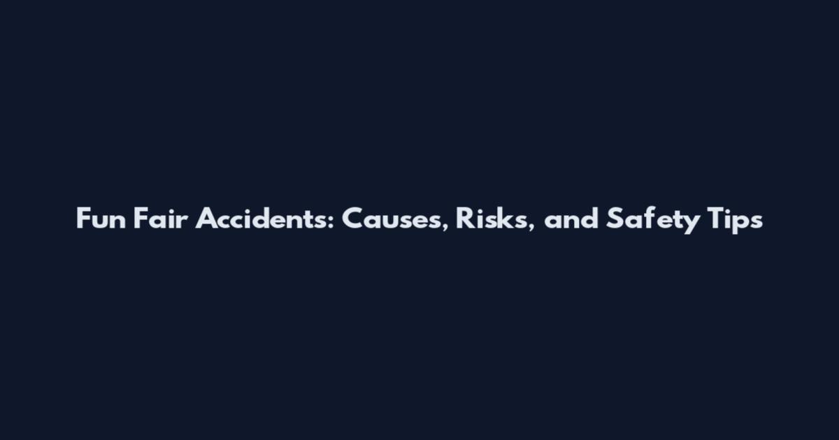 Fun Fair Accidents: Causes, Risks, and Safety Tips