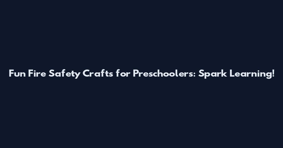 Fun Fire Safety Crafts for Preschoolers: Spark Learning!