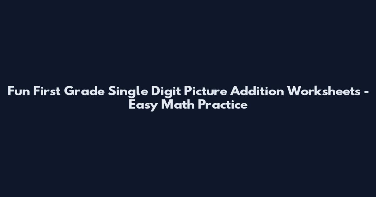 Fun First Grade Single Digit Picture Addition Worksheets - Easy Math Practice