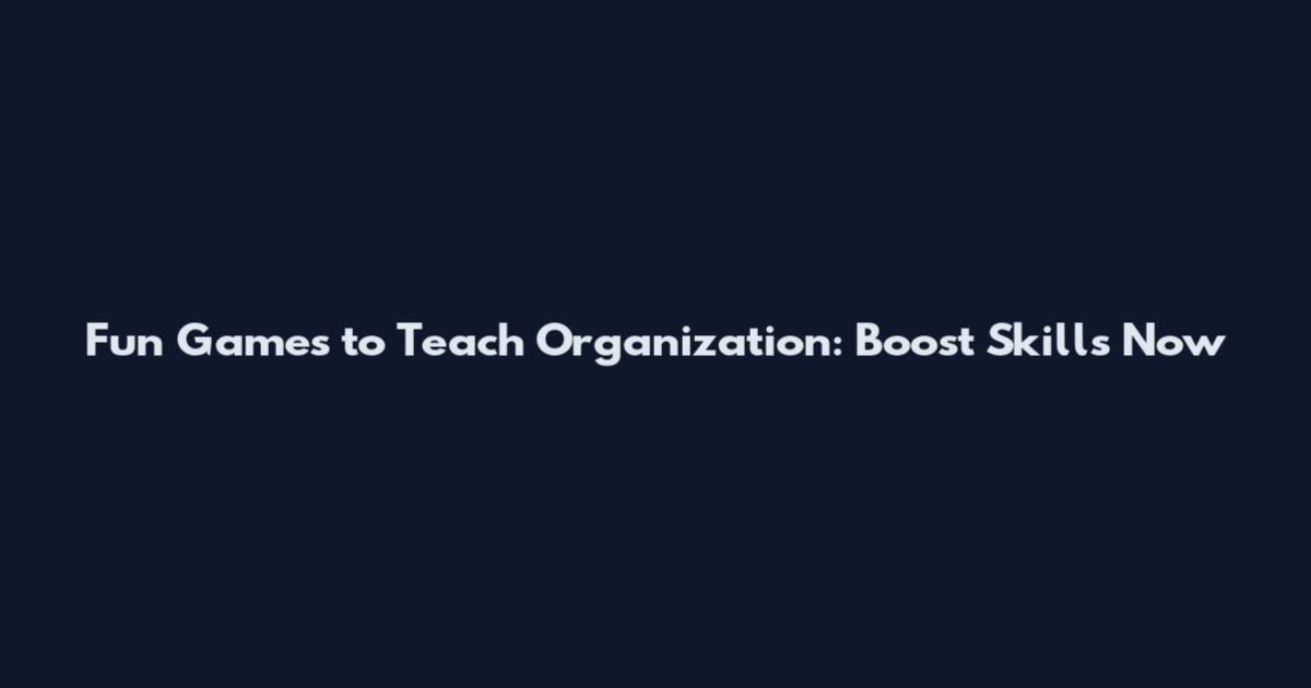 Fun Games to Teach Organization: Boost Skills Now