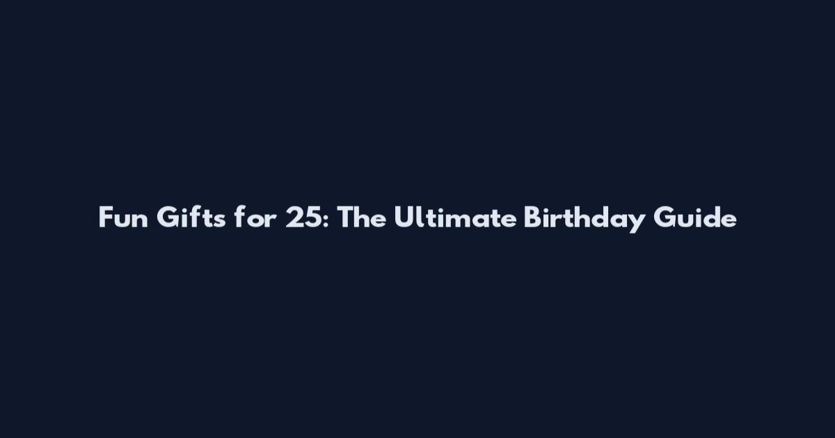 Fun Gifts for 25: The Ultimate Birthday Guide