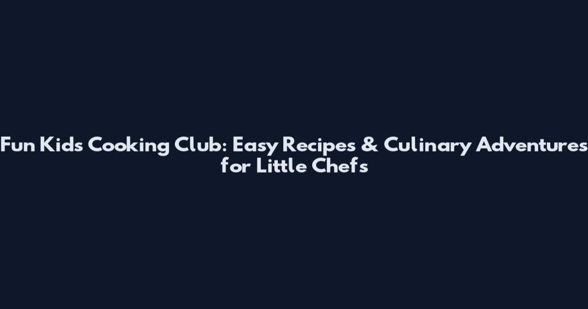Fun Kids Cooking Club: Easy Recipes & Culinary Adventures for Little Chefs
