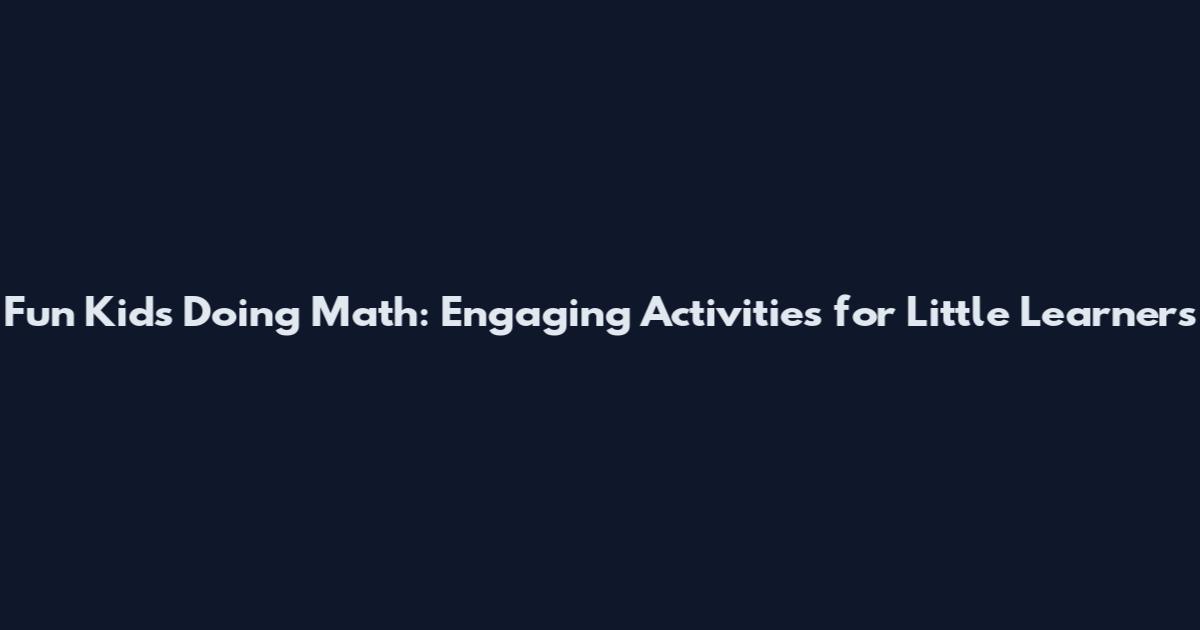 Fun Kids Doing Math: Engaging Activities for Little Learners
