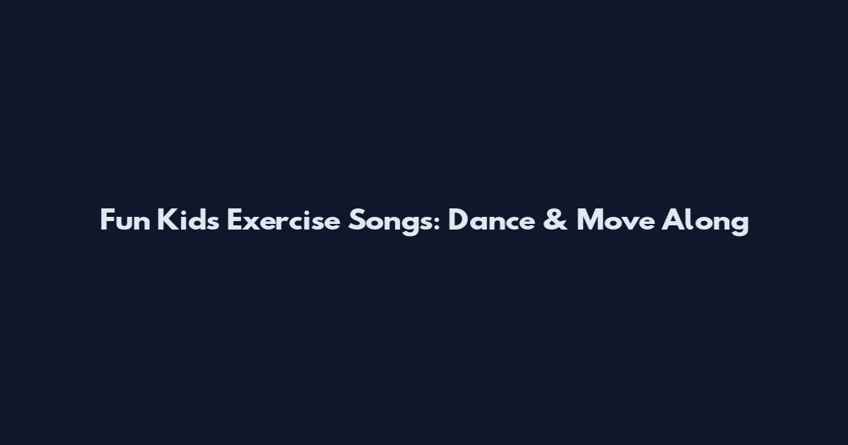 Fun Kids Exercise Songs: Dance & Move Along
