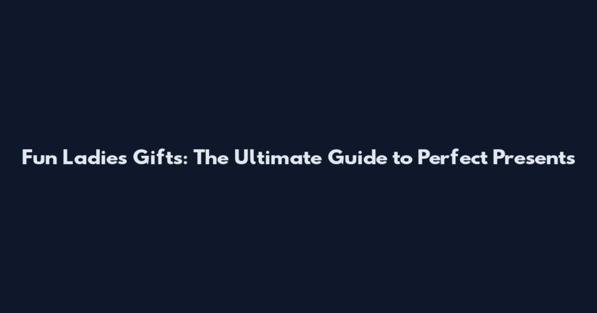 Fun Ladies Gifts: The Ultimate Guide to Perfect Presents