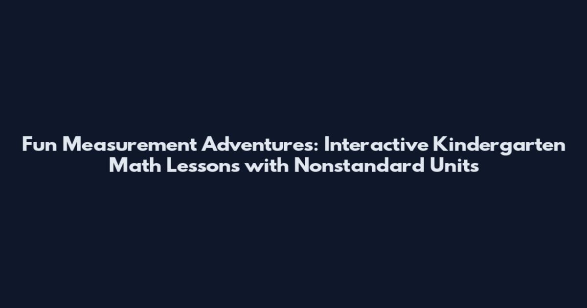 Fun Measurement Adventures: Interactive Kindergarten Math Lessons with Nonstandard Units