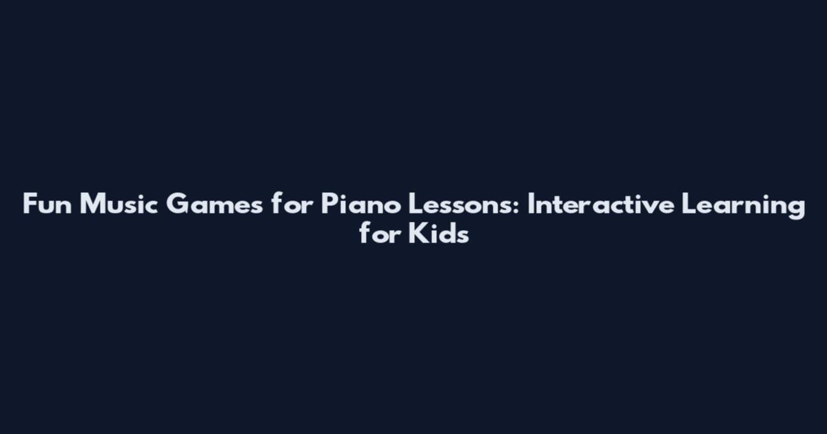Fun Music Games for Piano Lessons: Interactive Learning for Kids