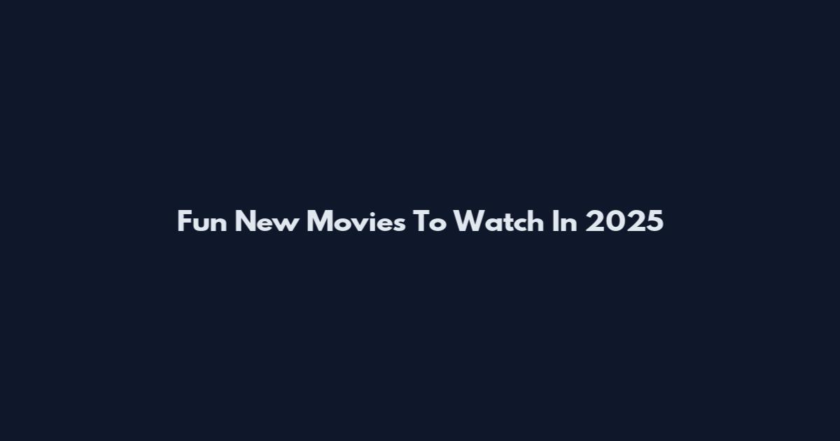 Fun New Movies To Watch In 2025