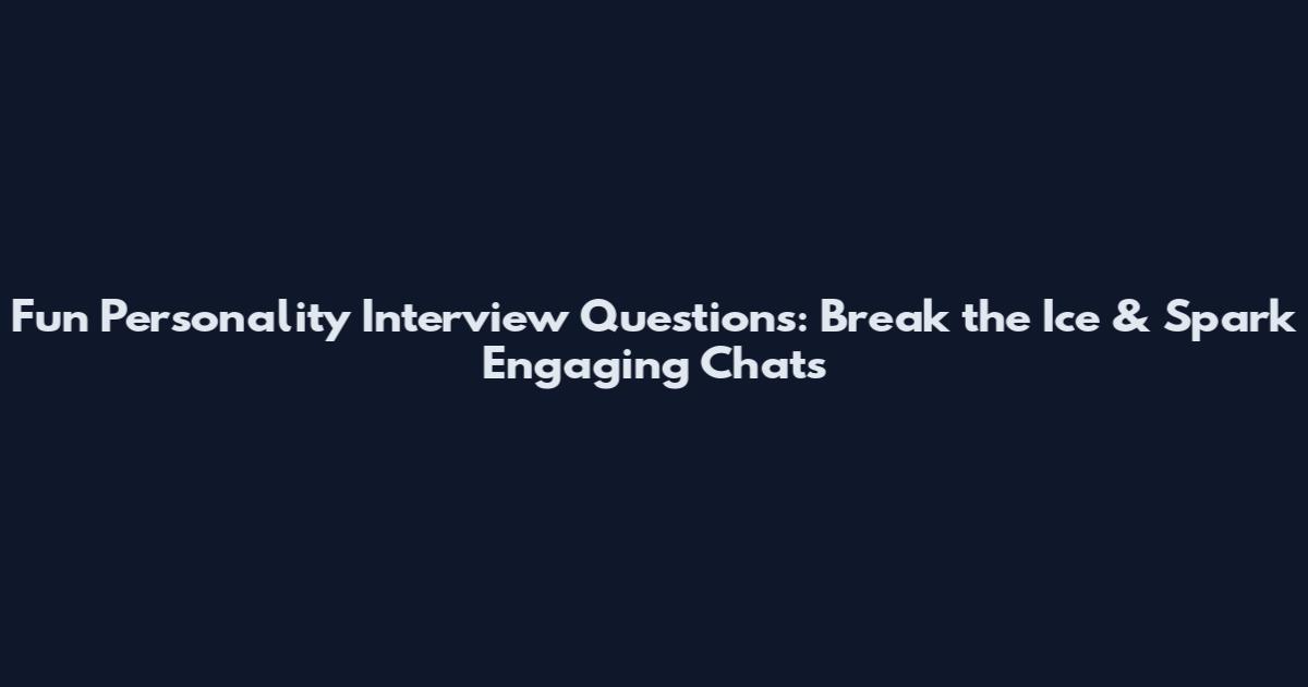 Fun Personality Interview Questions: Break the Ice & Spark Engaging Chats