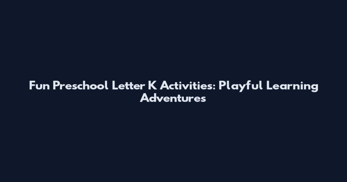 Fun Preschool Letter K Activities: Playful Learning Adventures