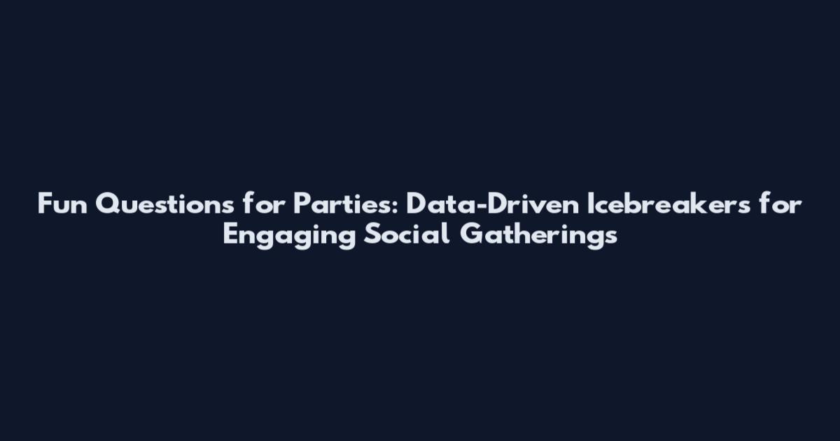 Fun Questions for Parties: Data-Driven Icebreakers for Engaging Social Gatherings