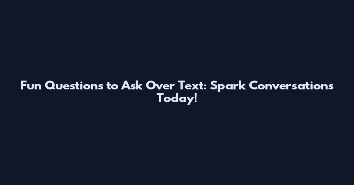 Fun Questions to Ask Over Text: Spark Conversations Today!