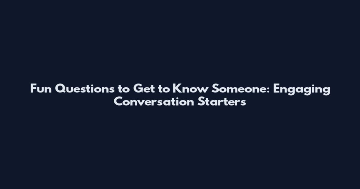 Fun Questions to Get to Know Someone: Engaging Conversation Starters