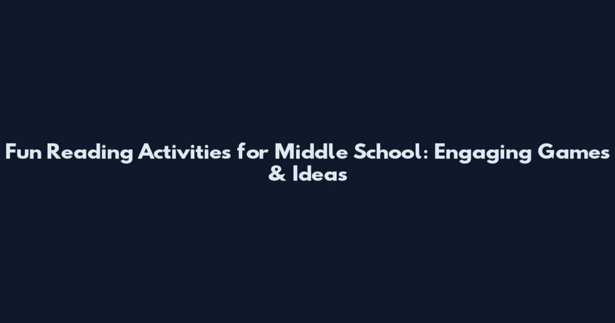 Fun Reading Activities for Middle School: Engaging Games & Ideas