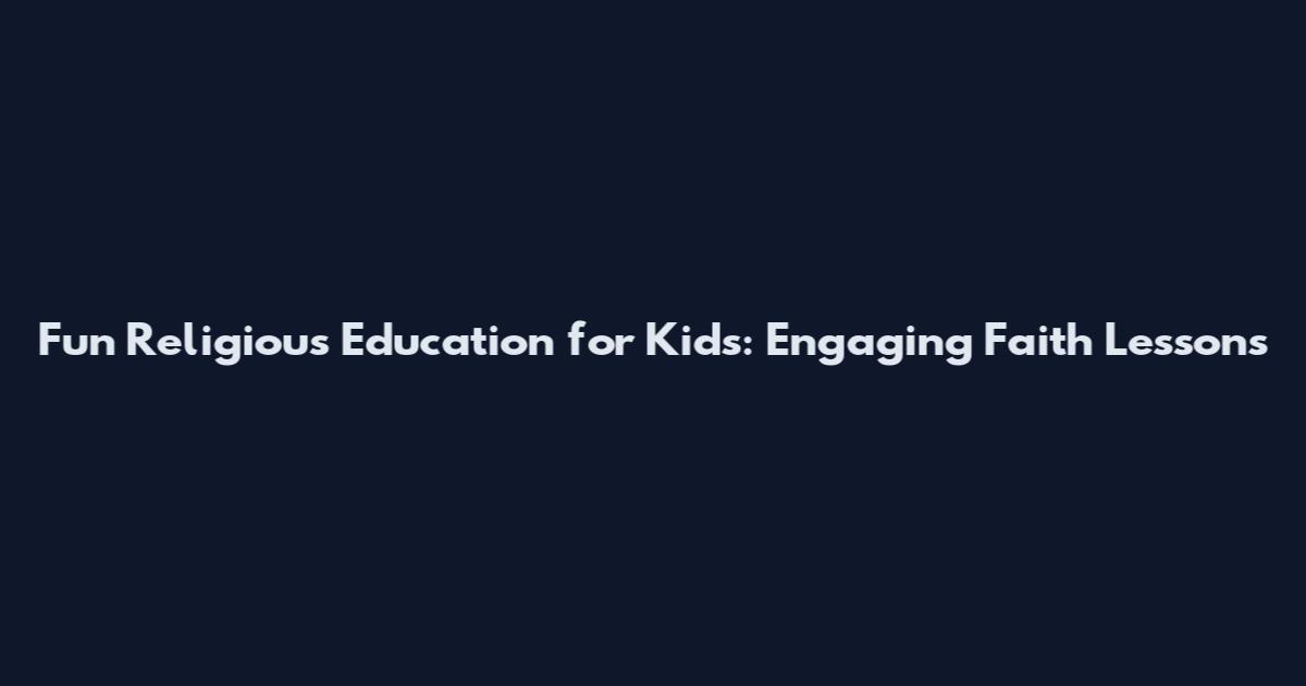 Fun Religious Education for Kids: Engaging Faith Lessons