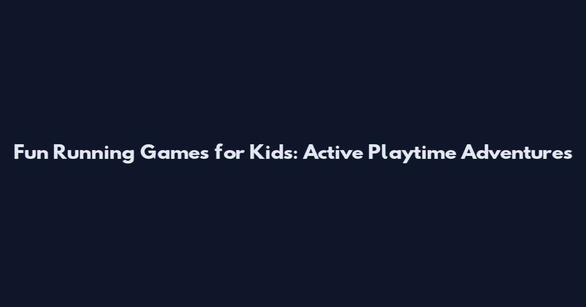 Fun Running Games for Kids: Active Playtime Adventures
