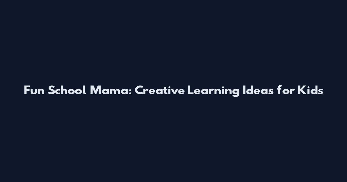 Fun School Mama: Creative Learning Ideas for Kids