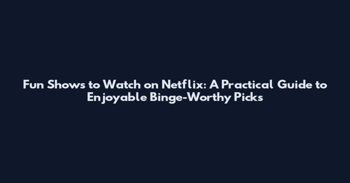 Fun Shows to Watch on Netflix: A Practical Guide to Enjoyable Binge-Worthy Picks