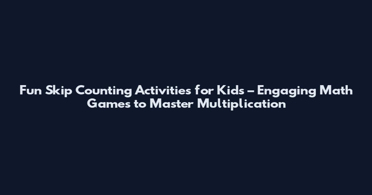 Fun Skip Counting Activities for Kids – Engaging Math Games to Master Multiplication