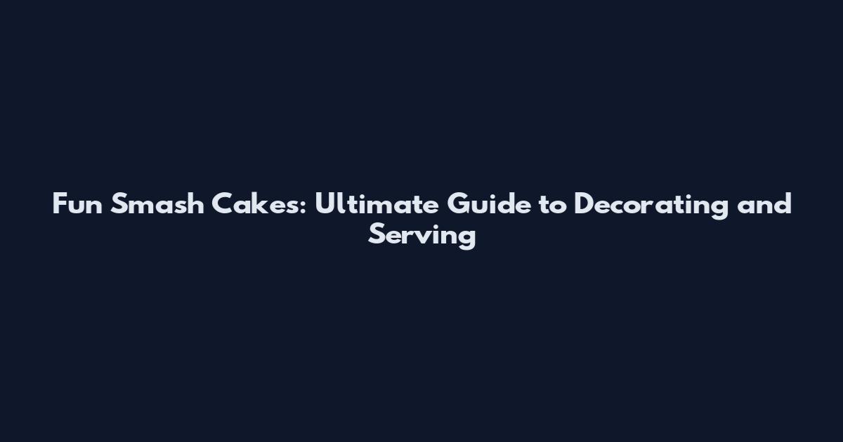 Fun Smash Cakes: Ultimate Guide to Decorating and Serving