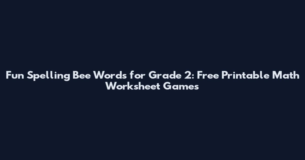 Fun Spelling Bee Words for Grade 2: Free Printable Math Worksheet Games