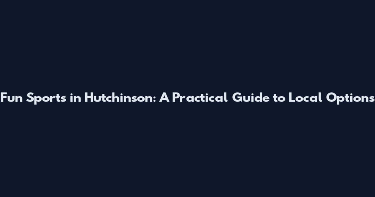Fun Sports in Hutchinson: A Practical Guide to Local Options