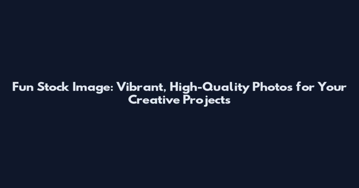 Fun Stock Image: Vibrant, High-Quality Photos for Your Creative Projects