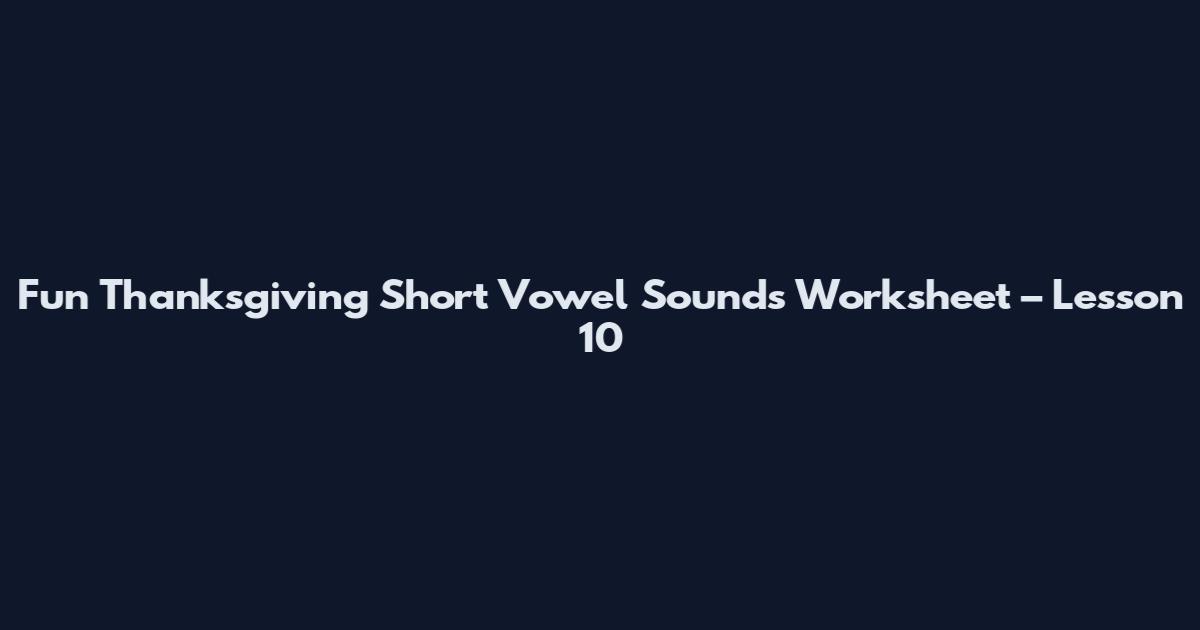 Fun Thanksgiving Short Vowel Sounds Worksheet – Lesson 10
