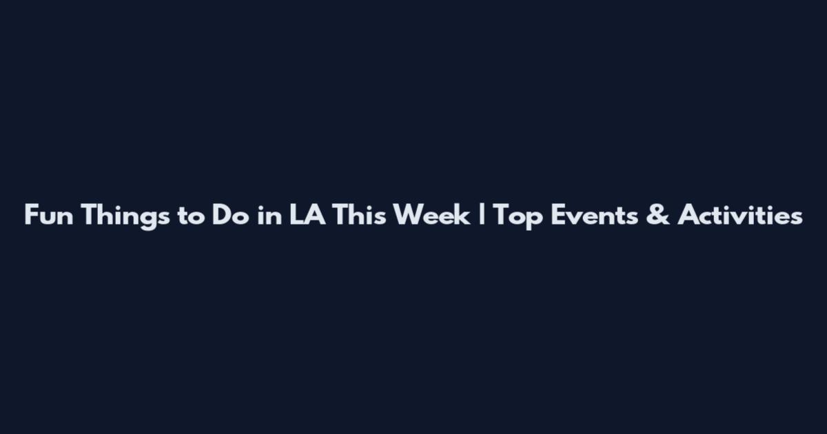 Fun Things to Do in LA This Week | Top Events & Activities