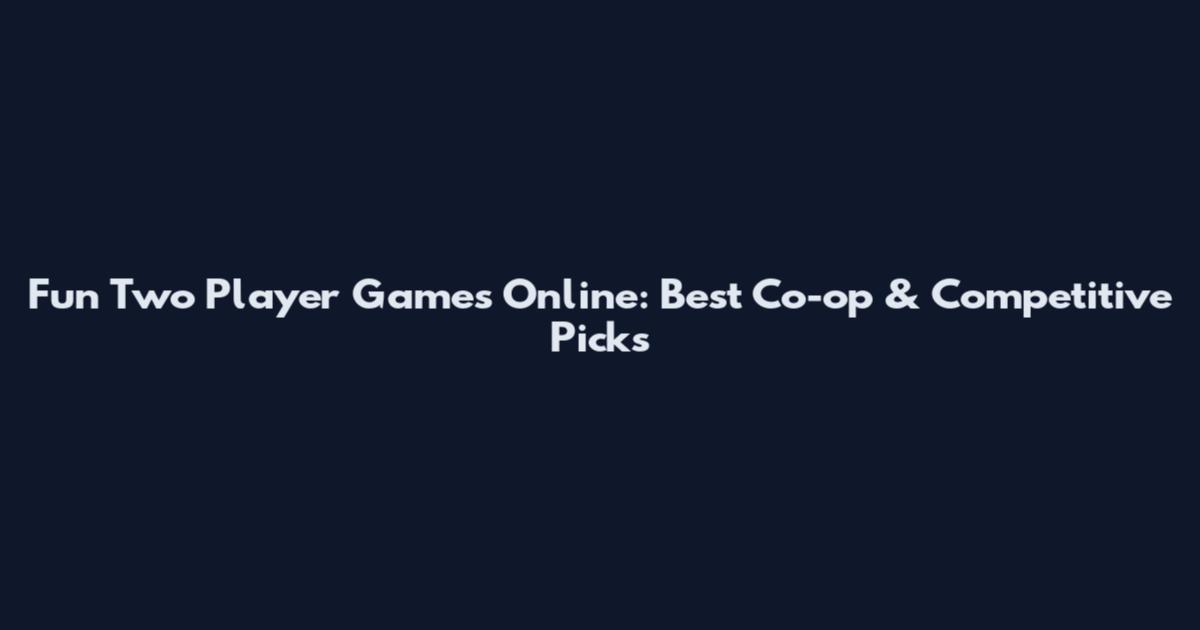 Fun Two Player Games Online: Best Co-op & Competitive Picks