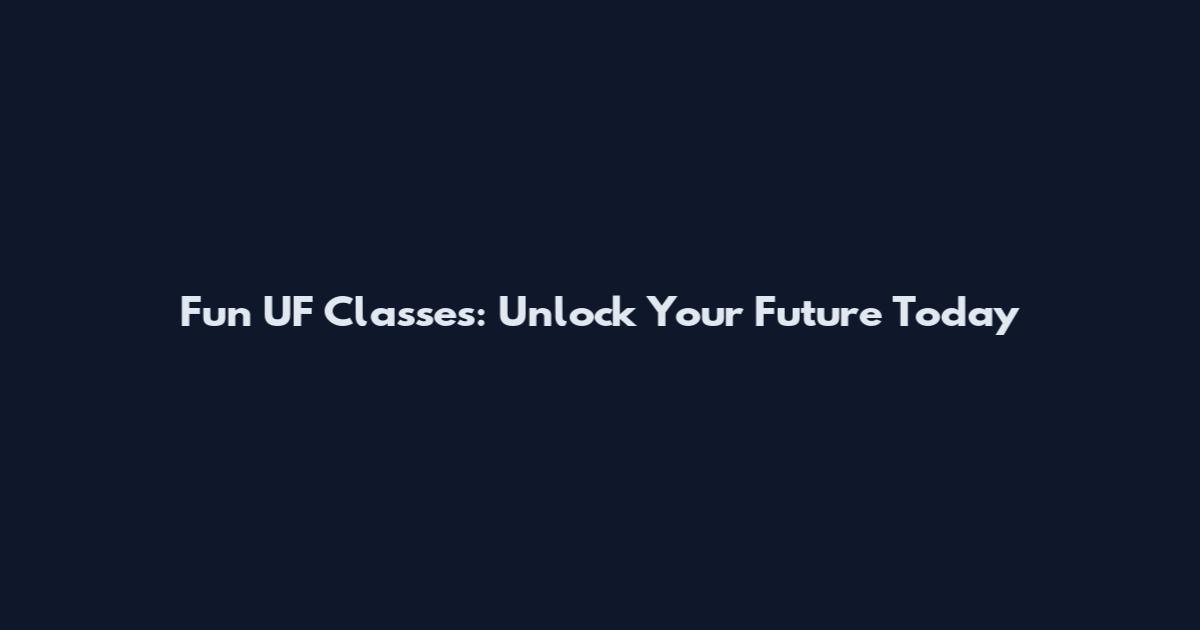 Fun UF Classes: Unlock Your Future Today