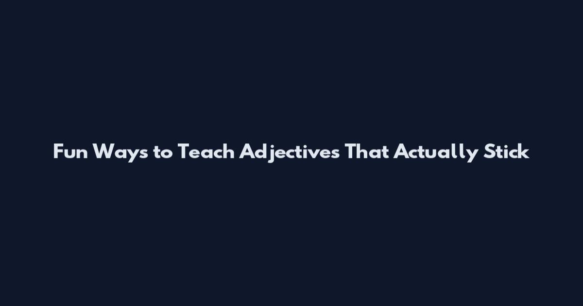 Fun Ways to Teach Adjectives That Actually Stick