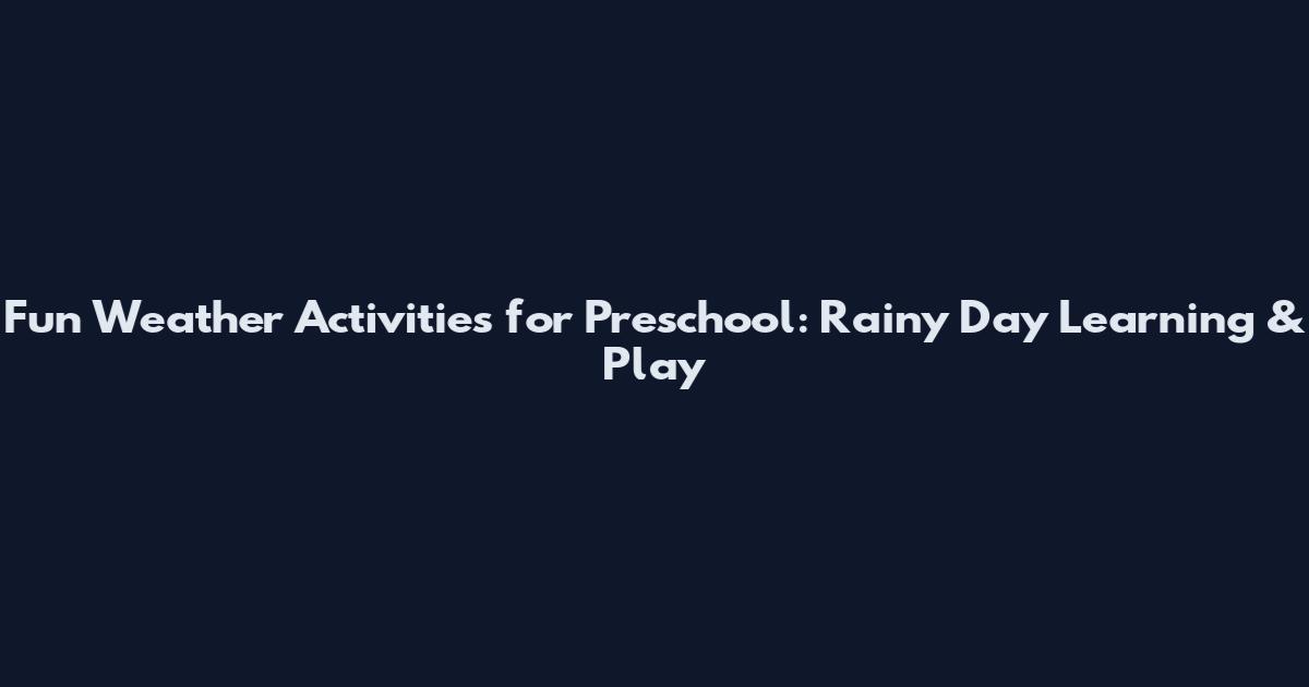 Fun Weather Activities for Preschool: Rainy Day Learning & Play