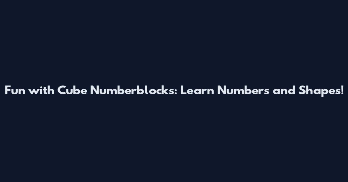 Fun with Cube Numberblocks: Learn Numbers and Shapes!