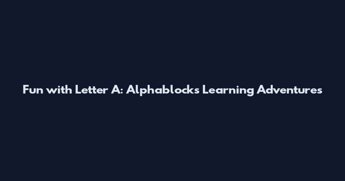 Fun with Letter A: Alphablocks Learning Adventures