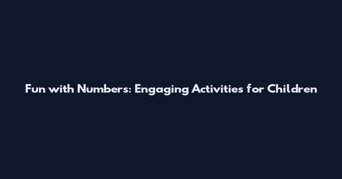 Fun with Numbers: Engaging Activities for Children