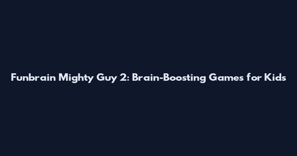 Funbrain Mighty Guy 2: Brain-Boosting Games for Kids