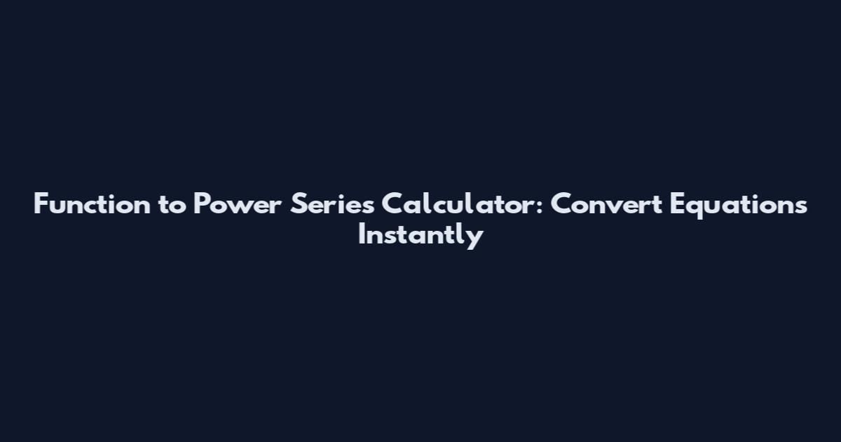 Function to Power Series Calculator: Convert Equations Instantly