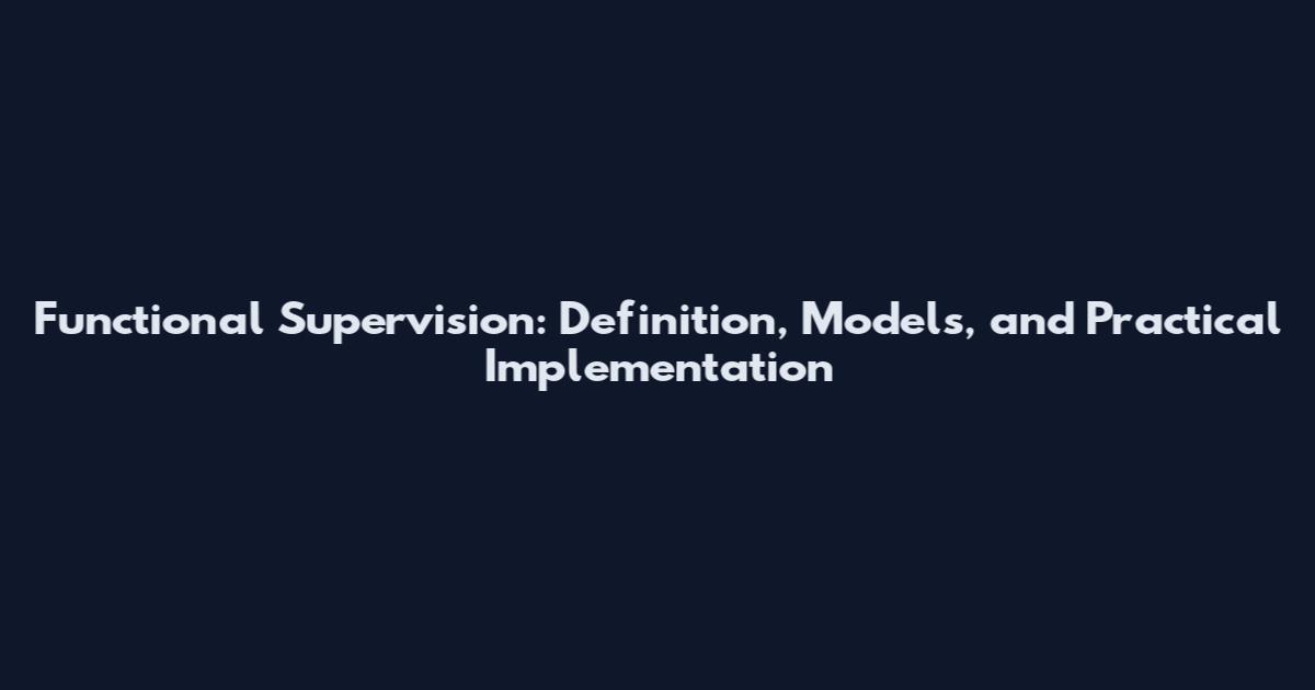Functional Supervision: Definition, Models, and Practical Implementation