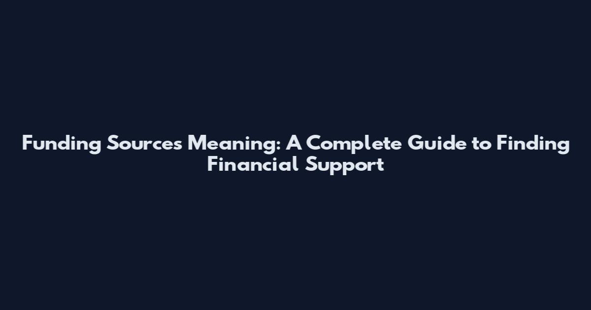 Funding Sources Meaning: A Complete Guide to Finding Financial Support