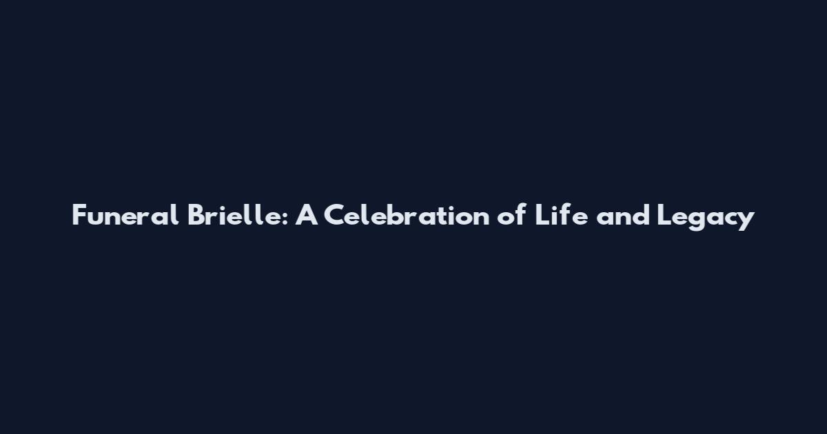 Funeral Brielle: A Celebration of Life and Legacy