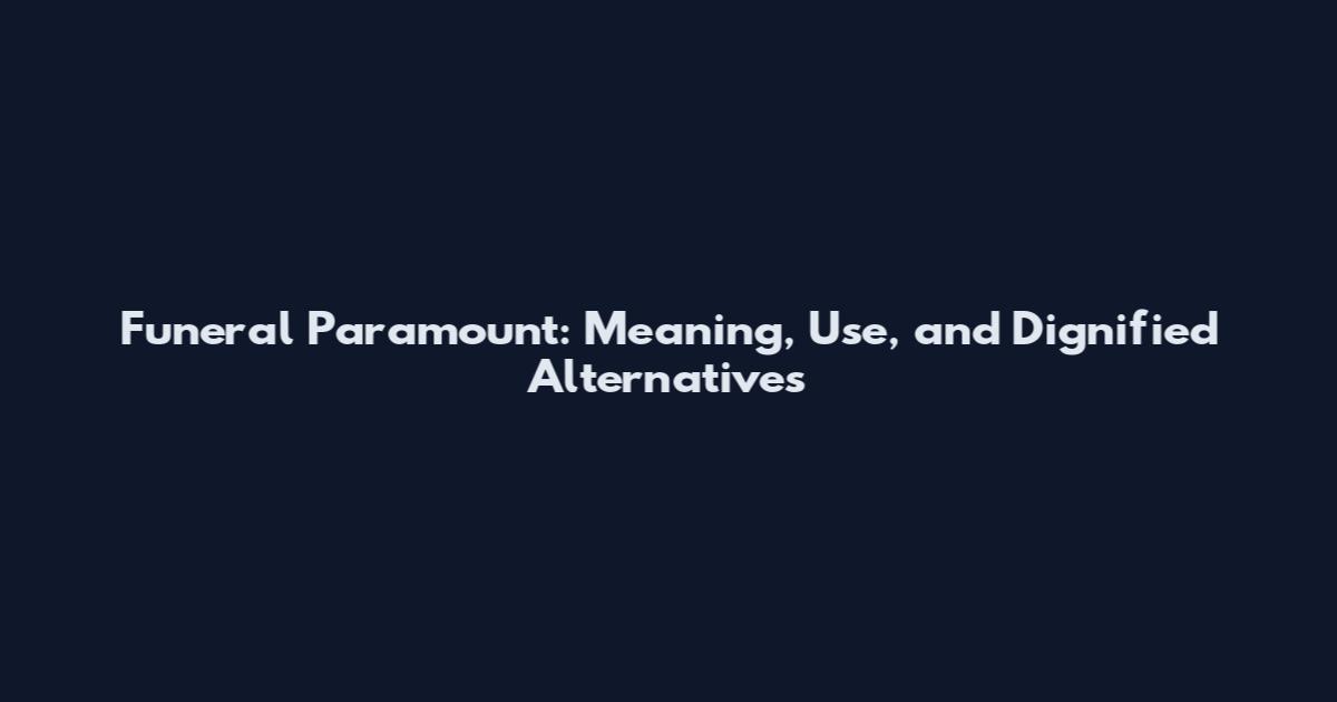 Funeral Paramount: Meaning, Use, and Dignified Alternatives