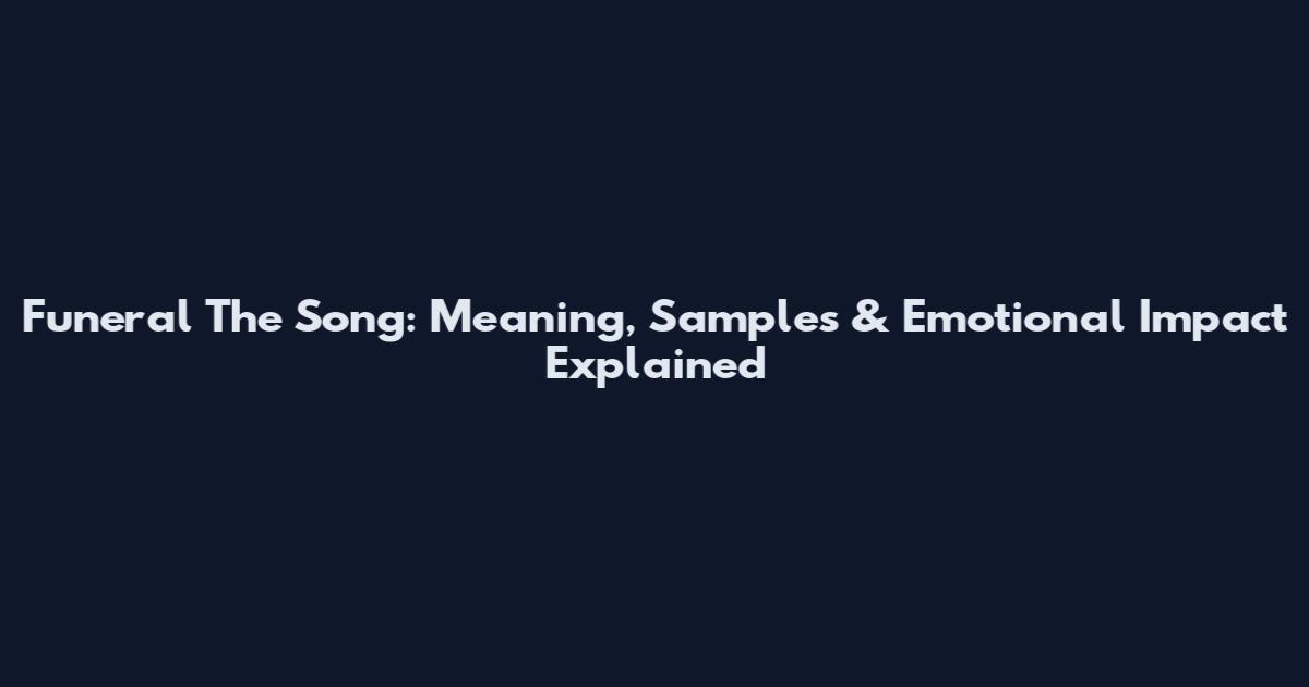 Funeral The Song: Meaning, Samples & Emotional Impact Explained